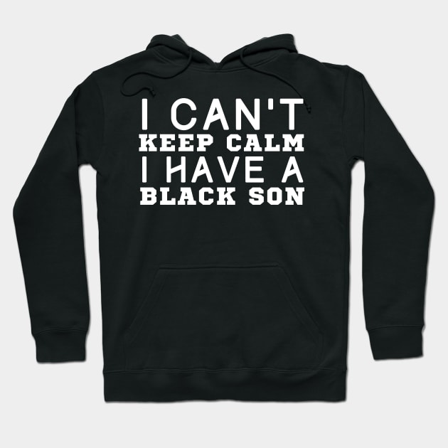 I Can't Keep Calm I Have A Black Son Hoodie by HobbyAndArt